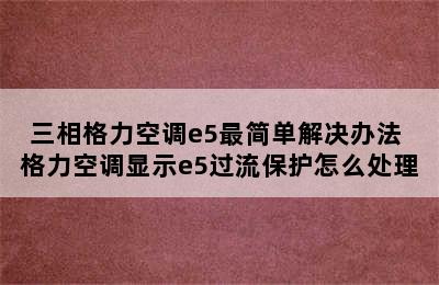 三相格力空调e5最简单解决办法 格力空调显示e5过流保护怎么处理